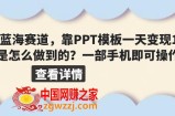 超级蓝海赛道，靠PPT模板一天变现1000是怎么做到的（教程+99999份PPT模板）【揭秘】