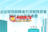 （7983期）企业短视频精准引流方法引流矩阵拓客，处理营销获客难点（15堂课）