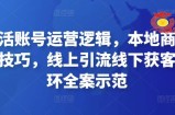 本地生活账号运营逻辑，本地商家短视频创作技巧，线上引流线下获客运营闭环全案示范