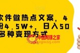 冷门软件做热点文案，4天涨粉4.5W+，日入500+，多种变现方式【揭秘】