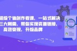 小红书超级个体创作者课，一站式解决小红书三大刚需，帮你实现资源链接，高效变现，升级品牌