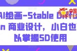 AI绘画-Stable Diffusion 商业设计，小白也可以掌握SD使用
