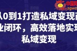 从0到1打造私域变现商业闭环，高效落地实现私域变现