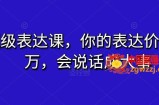 超级表达课，你的表达价值千万，会说话成大事