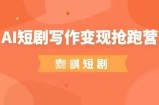 AI短剧写作变现抢跑营，门槛低，0基础，普通人做副业的绝佳机会