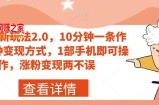 搞笑号新玩法2.0，10分钟一条作品，3种变现方式，1部手机即可操作，涨粉变现两不误