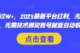 月入过W+，2025最新平台红利，无需本金、无需技术绑定账号就能自动收米