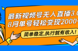 （12789期）最新视频号无人直播3.0, 8月单号变现20000+，简单稳定,执行就有收入!