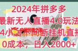 2024年拼多多最新无人直播4.0玩法，24小时不间断挂机直播，0成本，日入2k【揭秘】