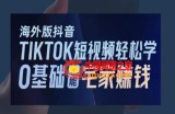 海外版抖音TikTok短视频轻松学，0基础宅家也能赚钱