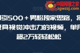暴力日引500＋男粉独家思路，将美女做成极具视觉冲击力的视频，单月盈利超2万轻轻松松