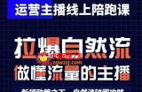 运营主播线上陪跑课，从0-1快速起号，猴帝1600线上课(更新24年6月)