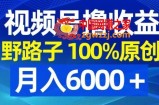 视频号野路子撸收益，100%原创，条条爆款，月入6000＋【揭秘】