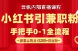 云帆内部直播课，小红书引流兼职粉教程，日引500+月变现过W