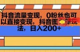 抖音流量变现，0粉丝也可以直接变现，抖音图文新玩法，日入200+【揭秘】