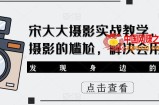 宋大大‮影摄‬实战教学，不会摄影的尴尬，解决会用相机