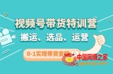 视频号带货特训营(第3期)：搬运、选品、运营、0-1实现带货变现