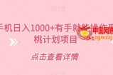 一部手机日入1000+有手就能操作男粉蜜桃计划项目【揭秘】
