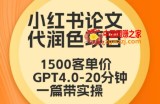毕业季小红书论文代润色项目，本科1500，专科1200，高客单GPT4.0-20分钟一篇带实操【揭秘】