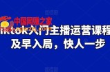 Tiktok入门主播运营课程，及早入局，快人一步