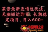 某音最新表情包玩法，无脑搬运即可，长期稳定项目，日入600+【揭秘】