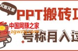 小红书PPT搬砖项目：实战两个半月赚了5W块，操作简单（原价999）