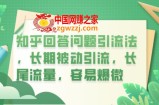 知乎回答问题引流法，长期被动引流，长尾流量，容易爆微【揭秘】