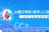 Ai图文带货+数字人口播带货，从0-1实战体系课（43节）