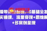 直播带货运营课，0基础全套运营实操课，流量变现+思维模型+多案例呈现