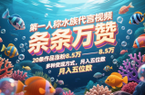第一人称水族代言视频，条条万赞，20条作品涨粉8.5万，多种变现方式月，入五位数