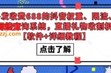 抖音权重、限流、标签查询系统，直播礼物收割机【软件+详细教程】