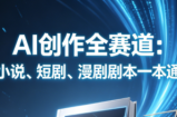 AI创作全赛道：小说、短剧、漫剧剧本一本通(更新5月)