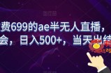 外面收费699的ae半无人直播，半小时学会，日入500+，当天出结果【揭秘】