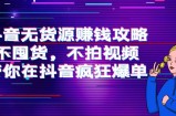 抖音无货源赚钱攻略，不囤货，不拍视频，带你在抖音疯狂爆单