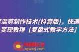 深度混剪制作技术(抖音版)，快速爆粉变现教程【复盘式教学方法】