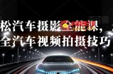 轻松汽车摄影全能课，最全汽车视频拍摄技巧