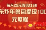 每天25元微信红包！京东炸年兽包提现100元教程【揭秘】
