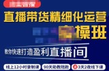 隆哥·短视频直播运营实操班，直播带货精细化运营实操，教你快速打造盈利直播间