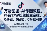 万物图鉴-AI作图教程，抖音17W粉丝博主亲授，0基础、0经验、0粉丝可做