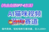 AI猫咪视频蓝海赛道，操作简单，轻松吸粉引爆流量，日入1K【揭秘】