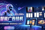 AI智能广告挂G项目，无需人工，单机稳定日入200+，可矩阵放大，24小时不间断刷广告賺收益【揭秘】