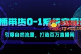 直播带货0-1系统实操课，引爆自然流量，打造百万直播间