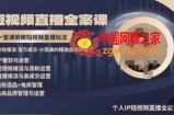 高品质IP短视频直播全案课程，一堂课俯瞰短视频直播玩法