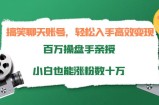 搞笑聊天账号，轻松入手高效变现，百万操盘手亲授，小白也能涨粉数十万