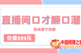 直播间口才顺口溜精选，热卖源于热爱（价值399元）