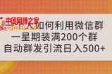 一个人如何利用微信群自动群发引流，一星期装满200个群，日入500+【揭秘】