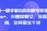 仅需一部手机0成本即可实现月入1w+，AI朗读爆文，全程无脑，全网最全干货