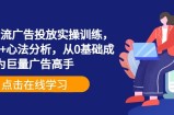 巨量信息流广告投放实操训练，实操演示+心法分析，从0基础成为巨量广告高手
