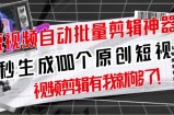 【原创神器】短视频全自动一键剪辑视频，一秒生成100个原创视频(软件+视频+免费卡密)