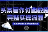 今日头条写作付费私密教程，轻松日入3位数，完整实操流程【揭秘】